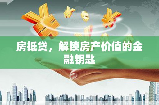 阿图什房抵贷，解锁房产价值的金融钥匙