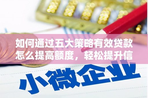 阿图什如何通过五大策略有效贷款怎么提高额度，轻松提升信用价值
