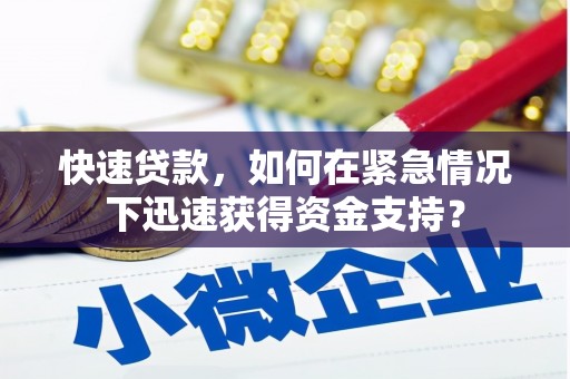 阿图什快速贷款，如何在紧急情况下迅速获得资金支持？