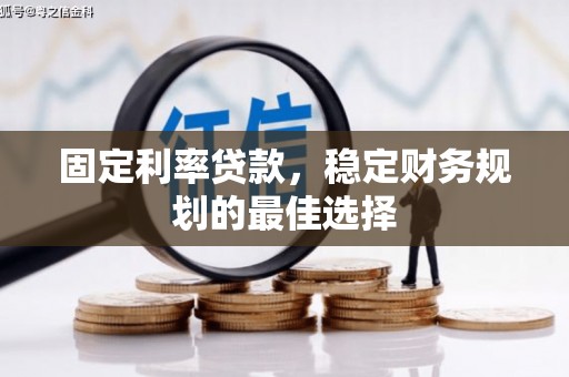 阿图什固定利率贷款，稳定财务规划的最佳选择
