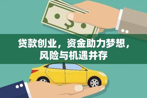 阿图什贷款创业，资金助力梦想，风险与机遇并存