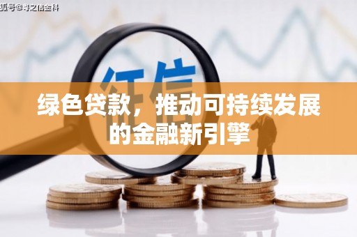 阿图什绿色贷款，推动可持续发展的金融新引擎