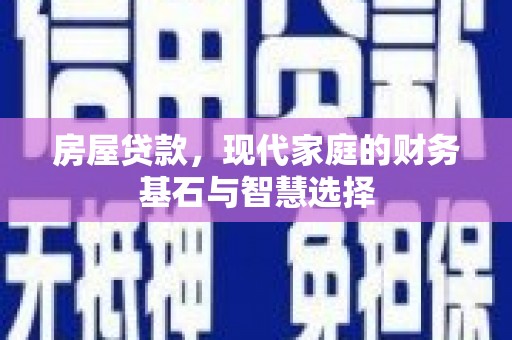 阿图什房屋贷款，现代家庭的财务基石与智慧选择