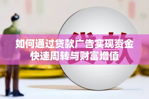 阿图什如何通过贷款广告实现资金快速周转与财富增值