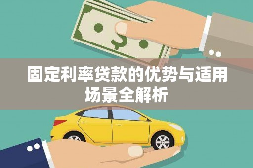 阿图什固定利率贷款的优势与适用场景全解析