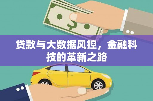 阿图什贷款与大数据风控，金融科技的革新之路