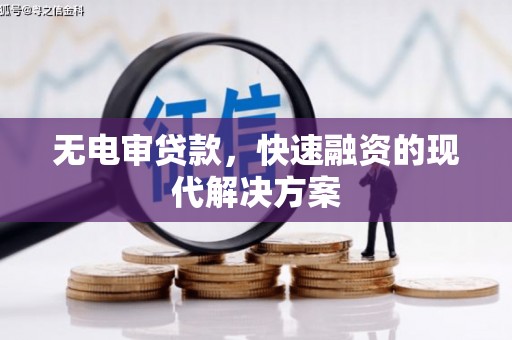 阿图什无电审贷款，快速融资的现代解决方案