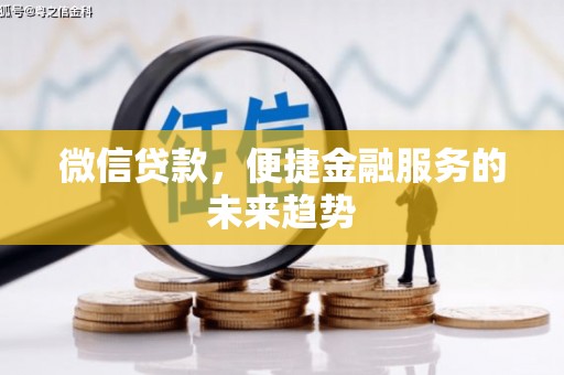 阿图什微信贷款，便捷金融服务的未来趋势