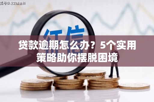 阿图什贷款逾期怎么办？5个实用策略助你摆脱困境