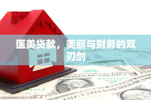 阿图什医美贷款，美丽与财务的双刃剑