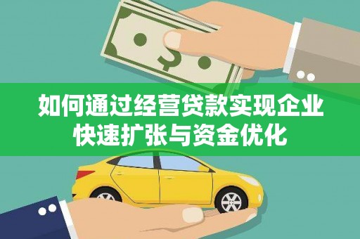 阿图什如何通过经营贷款实现企业快速扩张与资金优化