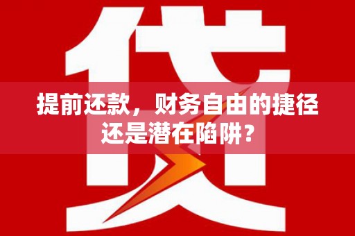 阿图什提前还款，财务自由的捷径还是潜在陷阱？