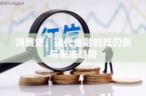 阿图什消费贷，现代金融的双刃剑与未来趋势