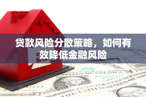 阿图什贷款风险分散策略，如何有效降低金融风险