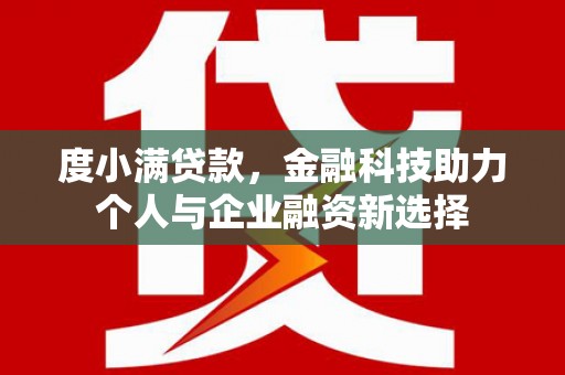 阿图什度小满贷款，金融科技助力个人与企业融资新选择