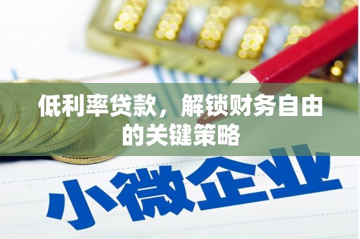 阿图什低利率贷款，解锁财务自由的关键策略