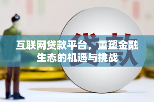 阿图什互联网贷款平台，重塑金融生态的机遇与挑战