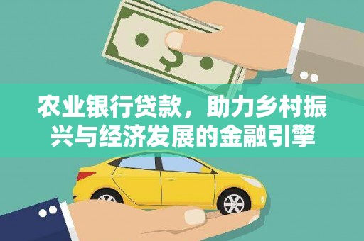 阿图什农业银行贷款，助力乡村振兴与经济发展的金融引擎