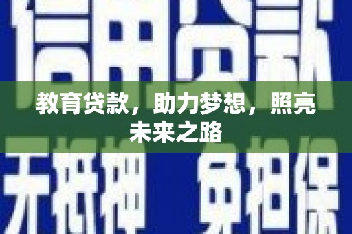 阿图什教育贷款，助力梦想，照亮未来之路
