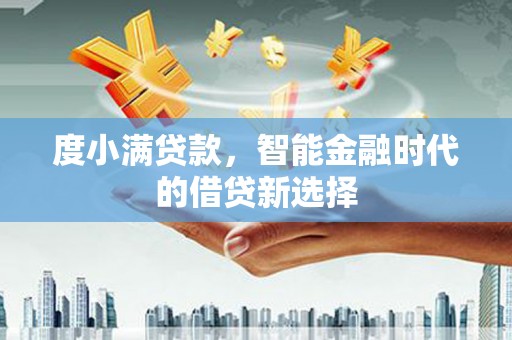 阿图什度小满贷款，智能金融时代的借贷新选择