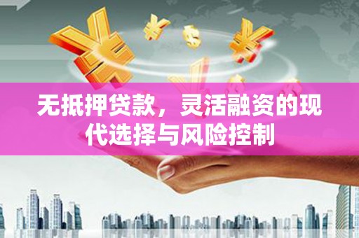 阿图什无抵押贷款，灵活融资的现代选择与风险控制