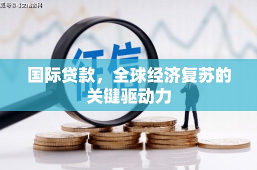 阿图什国际贷款，全球经济复苏的关键驱动力
