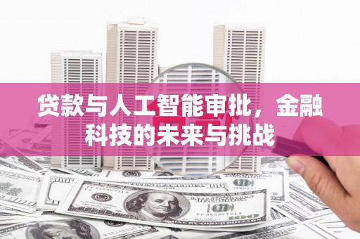 阿图什贷款与人工智能审批，金融科技的未来与挑战