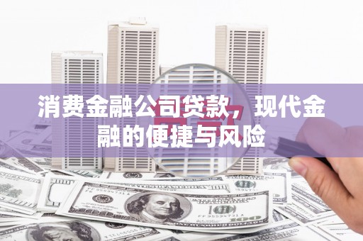 阿图什消费金融公司贷款，现代金融的便捷与风险