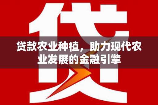 阿图什贷款农业种植，助力现代农业发展的金融引擎
