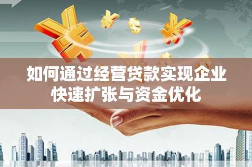 阿图什如何通过经营贷款实现企业快速扩张与资金优化