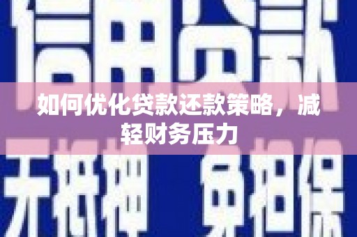 阿图什如何优化贷款还款策略，减轻财务压力