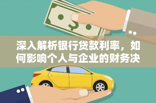 阿图什深入解析银行贷款利率，如何影响个人与企业的财务决策