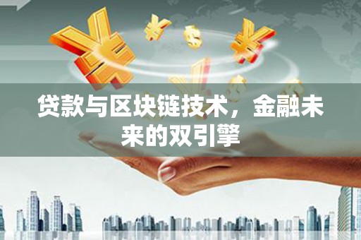 阿图什贷款与区块链技术，金融未来的双引擎