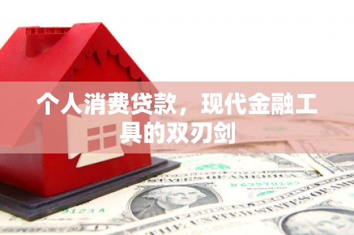 阿图什个人消费贷款，现代金融工具的双刃剑