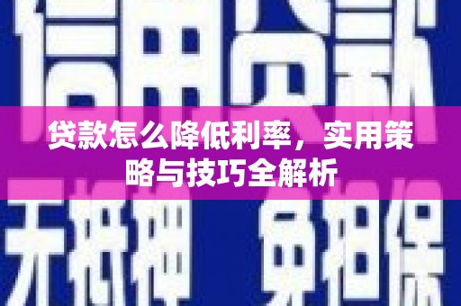 阿图什贷款怎么降低利率，实用策略与技巧全解析