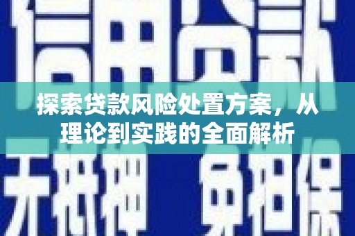 阿图什探索贷款风险处置方案，从理论到实践的全面解析