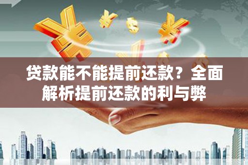 阿图什贷款能不能提前还款？全面解析提前还款的利与弊