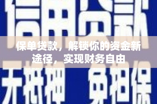阿图什保单贷款，解锁你的资金新途径，实现财务自由