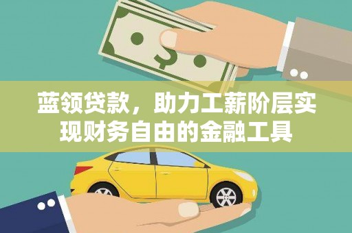 阿图什蓝领贷款，助力工薪阶层实现财务自由的金融工具