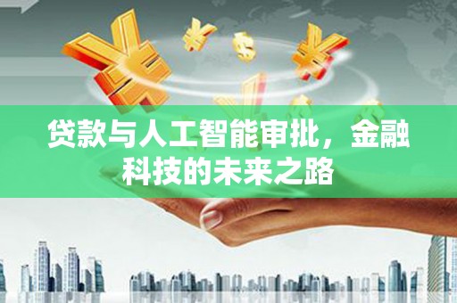 阿图什贷款与人工智能审批，金融科技的未来之路