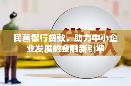 阿图什民营银行贷款，助力中小企业发展的金融新引擎