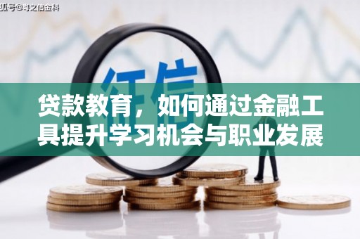 阿图什贷款教育，如何通过金融工具提升学习机会与职业发展