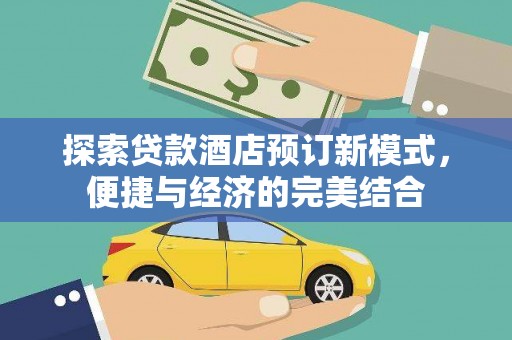 阿图什探索贷款酒店预订新模式，便捷与经济的完美结合