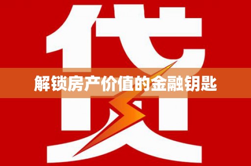 阿图什解锁房产价值的金融钥匙