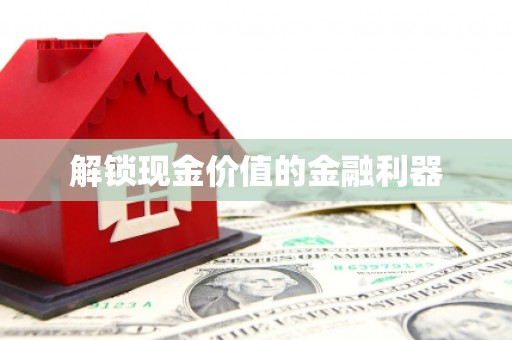 阿图什解锁现金价值的金融利器