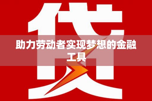 阿图什助力劳动者实现梦想的金融工具